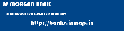 JP MORGAN BANK  MAHARASHTRA GREATER BOMBAY    banks information 